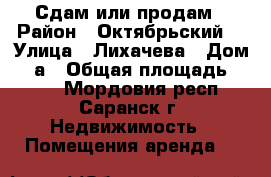 Сдам или продам › Район ­ Октябрьский  › Улица ­ Лихачева › Дом ­ 9а › Общая площадь ­ 156 - Мордовия респ., Саранск г. Недвижимость » Помещения аренда   